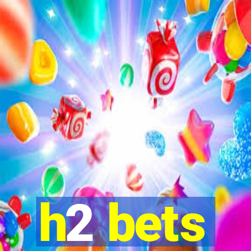 h2 bets